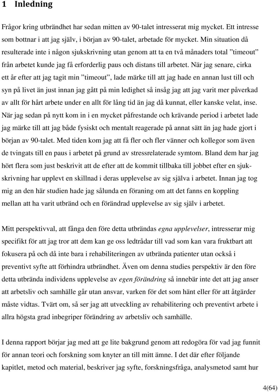 När jag senare, cirka ett år efter att jag tagit min timeout, lade märke till att jag hade en annan lust till och syn på livet än just innan jag gått på min ledighet så insåg jag att jag varit mer