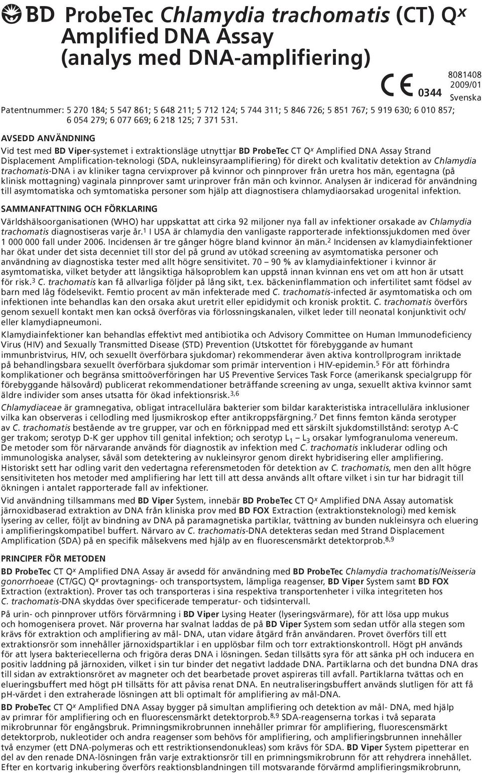 AVSEDD ANVÄNDNING Vid test med BD Viper-systemet i extraktionsläge utnyttjar BD ProbeTec CT Q x Amplified DNA Assay Strand Displacement Amplification-teknologi (SDA, nukleinsyraamplifiering) för