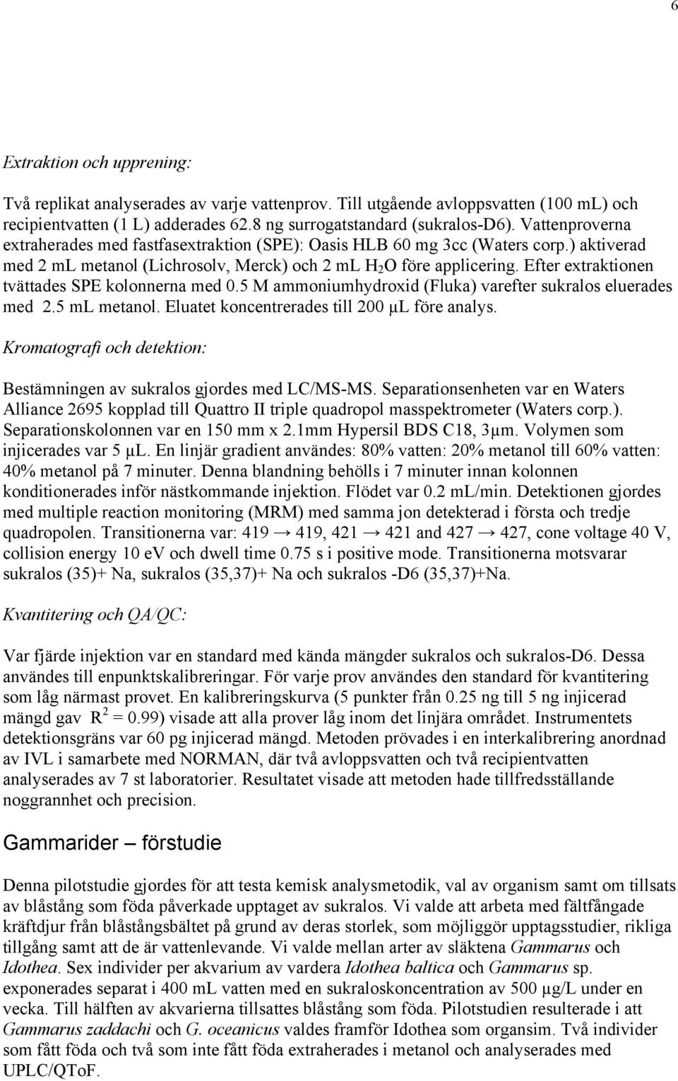 Efter extraktionen tvättades SPE kolonnerna med 0.5 M ammoniumhydroxid (Fluka) varefter sukralos eluerades med 2.5 ml metanol. Eluatet koncentrerades till 200 µl före analys.