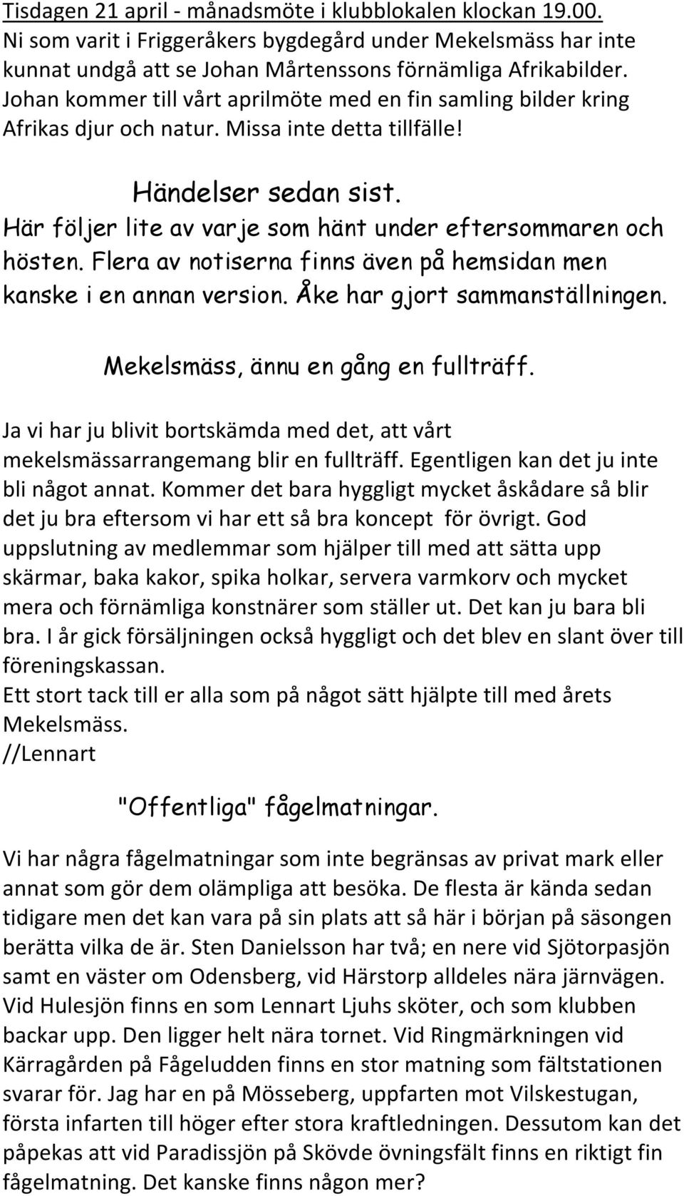 Här följer lite av varje som hänt under eftersommaren och hösten. Flera av notiserna finns även på hemsidan men kanske i en annan version. Åke har gjort sammanställningen.