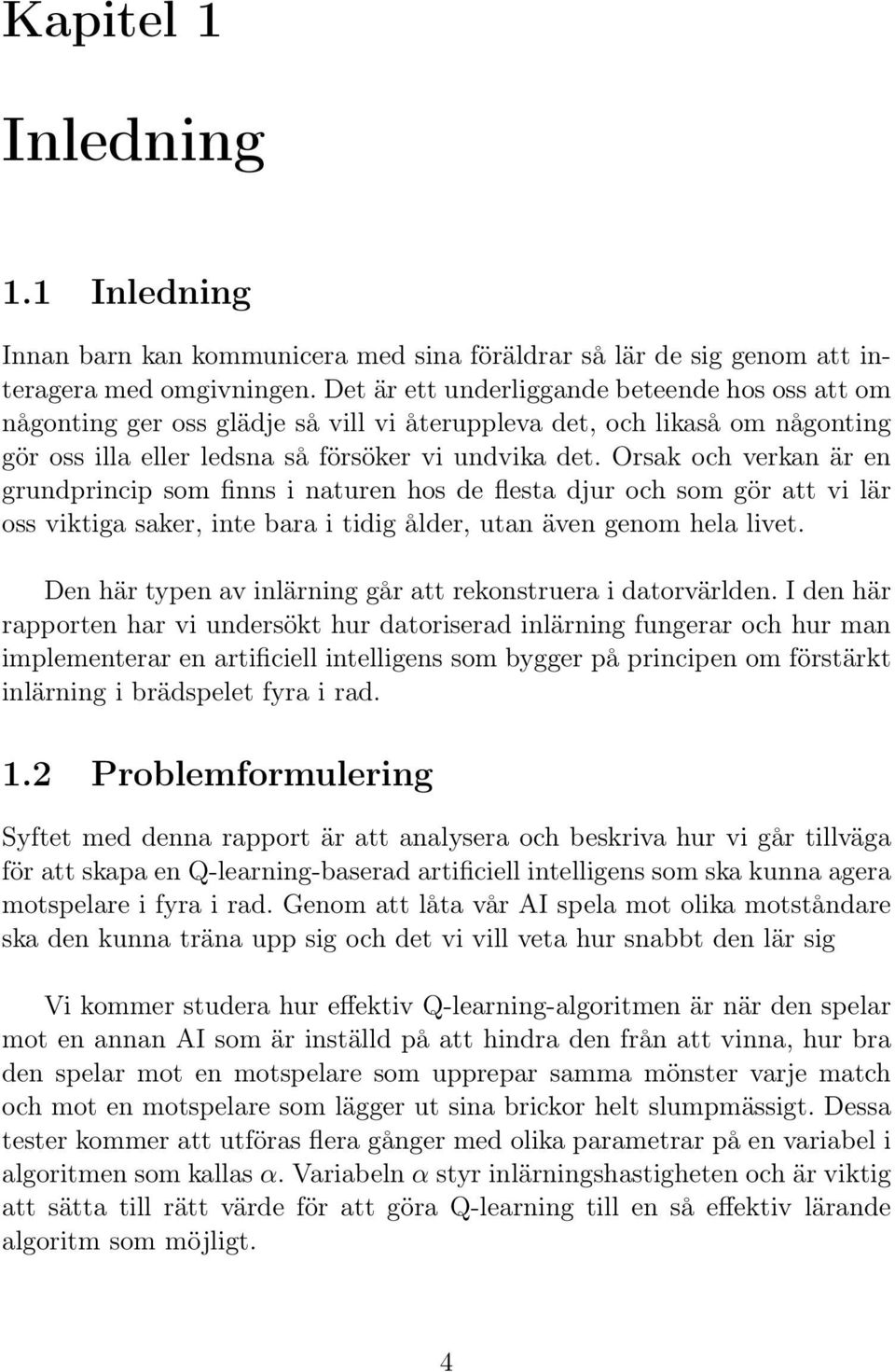 Orsak och verkan är en grundprincip som finns i naturen hos de flesta djur och som gör att vi lär oss viktiga saker, inte bara i tidig ålder, utan även genom hela livet.