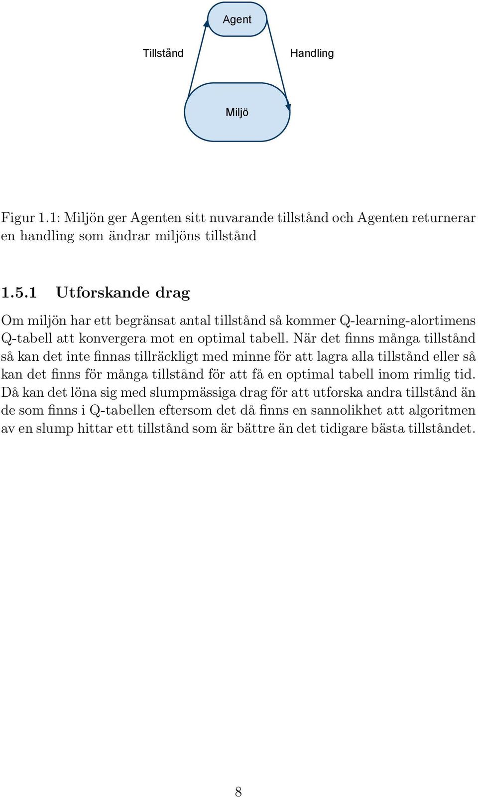 När det finns många tillstånd så kan det inte finnas tillräckligt med minne för att lagra alla tillstånd eller så kan det finns för många tillstånd för att få en optimal tabell inom