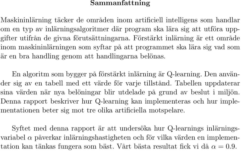 En algoritm som bygger på förstärkt inlärning är Q-learning. Den använder sig av en tabell med ett värde för varje tillstånd.