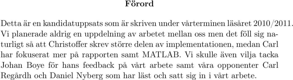 större delen av implementationen, medan Carl har fokuserat mer på rapporten samt MATLAB.