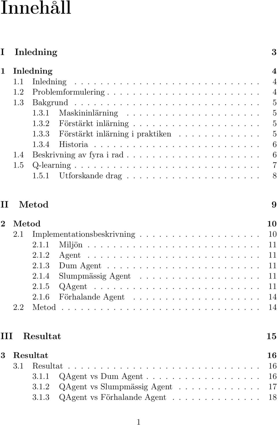 .................... 6 1.5 Q-learning............................. 7 1.5.1 Utforskande drag..................... 8 II Metod 9 2 Metod 10 2.1 Implementationsbeskrivning................... 10 2.1.1 Miljön.