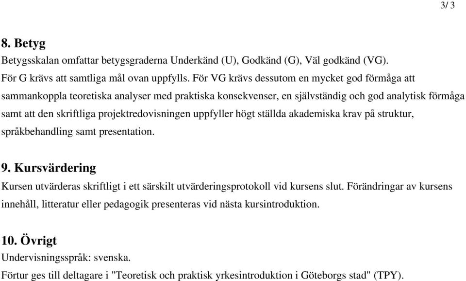 projektredovisningen uppfyller högt ställda akademiska krav på struktur, språkbehandling samt presentation. 9.