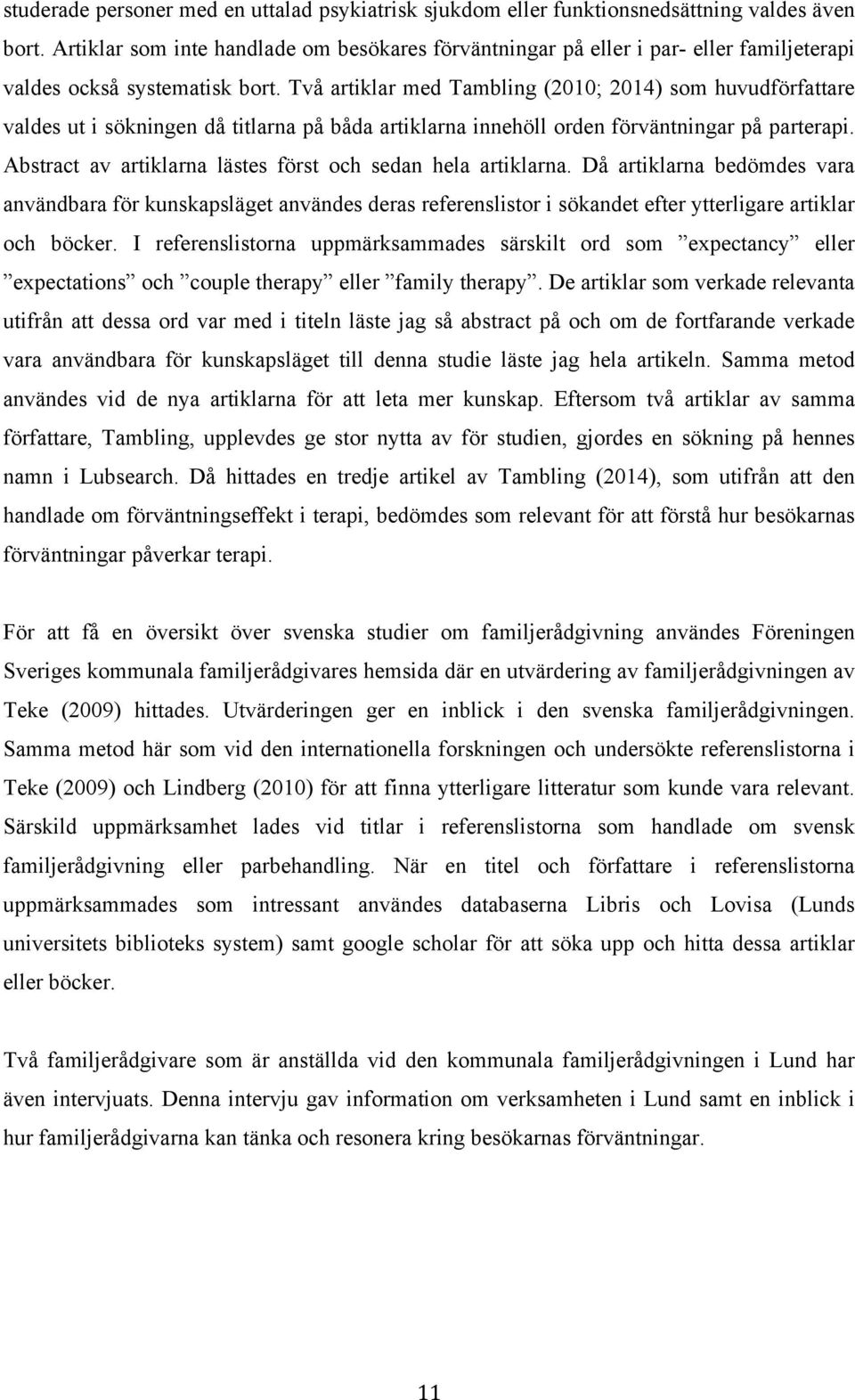 Två artiklar med Tambling (2010; 2014) som huvudförfattare valdes ut i sökningen då titlarna på båda artiklarna innehöll orden förväntningar på parterapi.