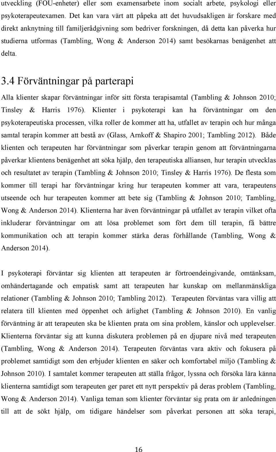 Anderson 2014) samt besökarnas benägenhet att delta. 3.4 Förväntningar på parterapi Alla klienter skapar förväntningar inför sitt första terapisamtal (Tambling & Johnson 2010; Tinsley & Harris 1976).