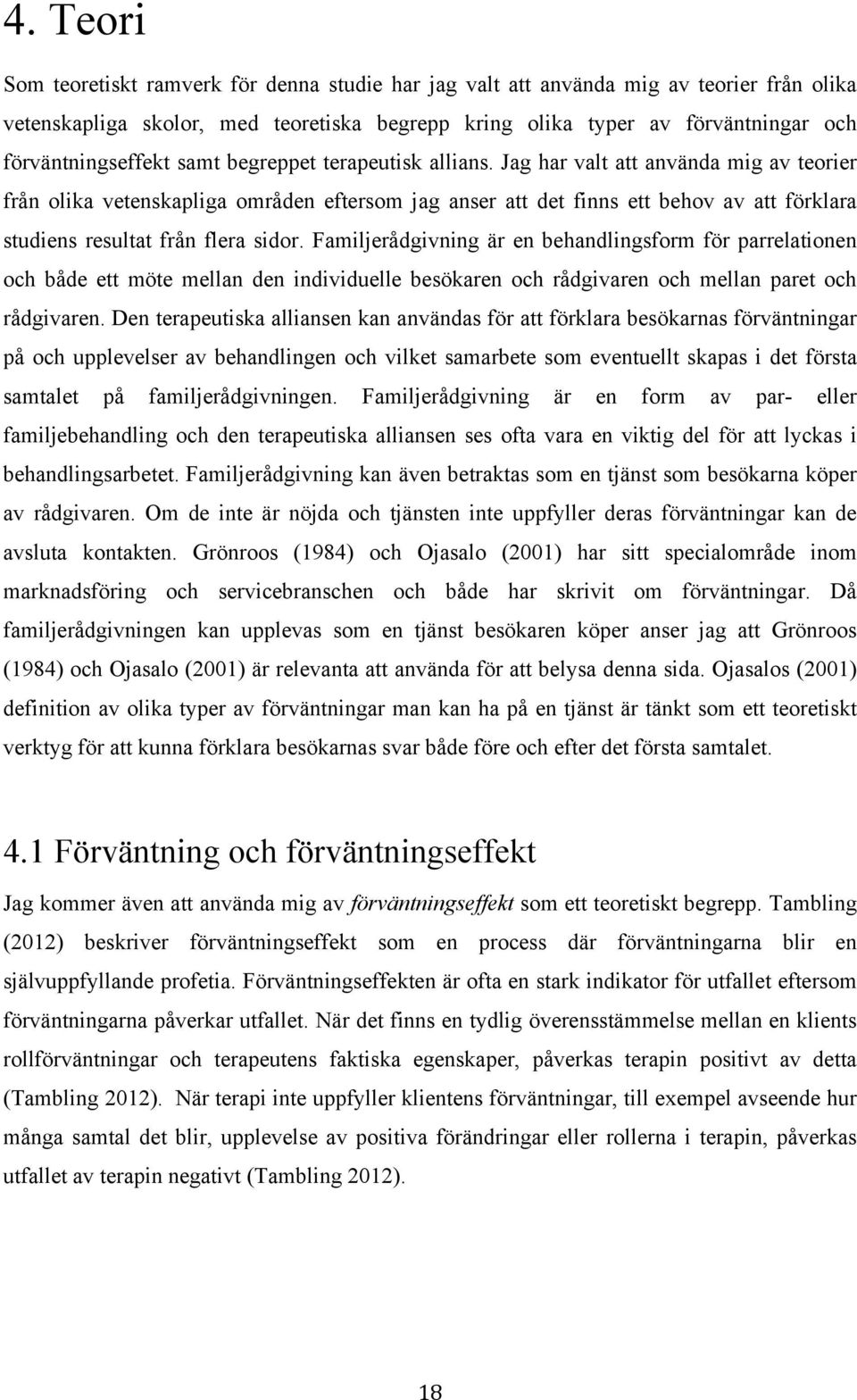 Jag har valt att använda mig av teorier från olika vetenskapliga områden eftersom jag anser att det finns ett behov av att förklara studiens resultat från flera sidor.