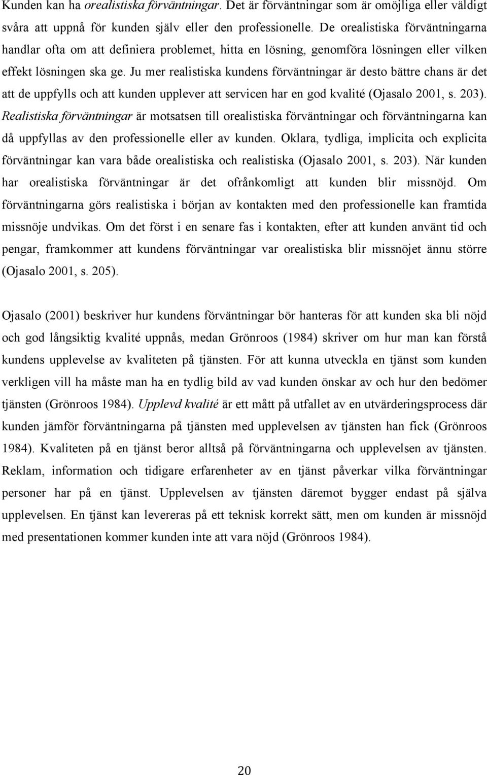 Ju mer realistiska kundens förväntningar är desto bättre chans är det att de uppfylls och att kunden upplever att servicen har en god kvalité (Ojasalo 2001, s. 203).