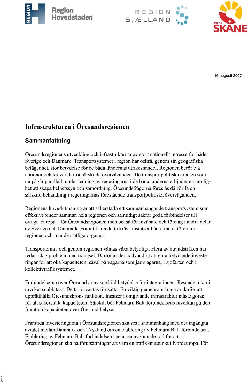 De transportpolitiska arbeten som nu pågår parallellt under ledning av regeringarna i de båda länderna erbjuder en möjlighet att skapa helhetssyn och samordning.