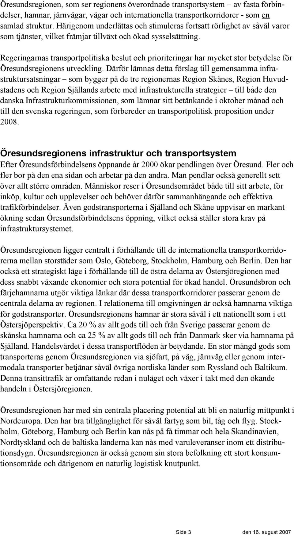 Regeringarnas transportpolitiska beslut och prioriteringar har mycket stor betydelse för Öresundsregionens utveckling.