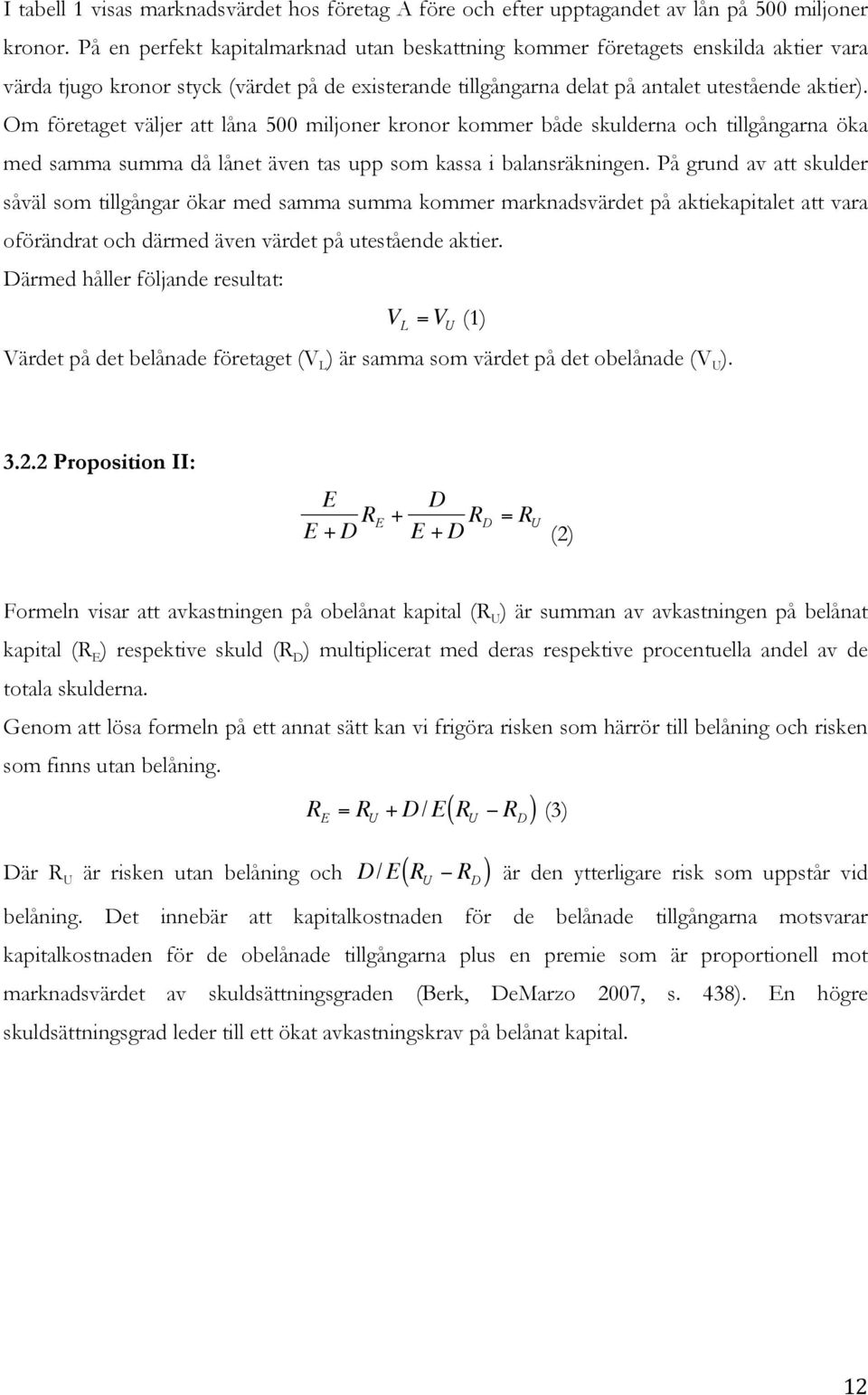 Om företaget väljer att låna 500 miljoner kronor kommer både skulderna och tillgångarna öka med samma summa då lånet även tas upp som kassa i balansräkningen.