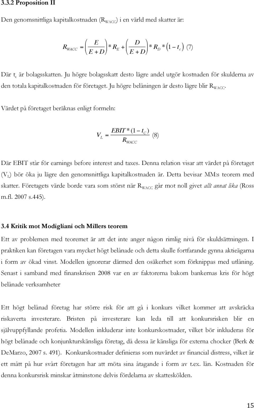 Värdet på företaget beräknas enligt formeln: V L = EBIT *(1 t C ) R WACC (8) Där EBIT står för earnings before interest and taxes.