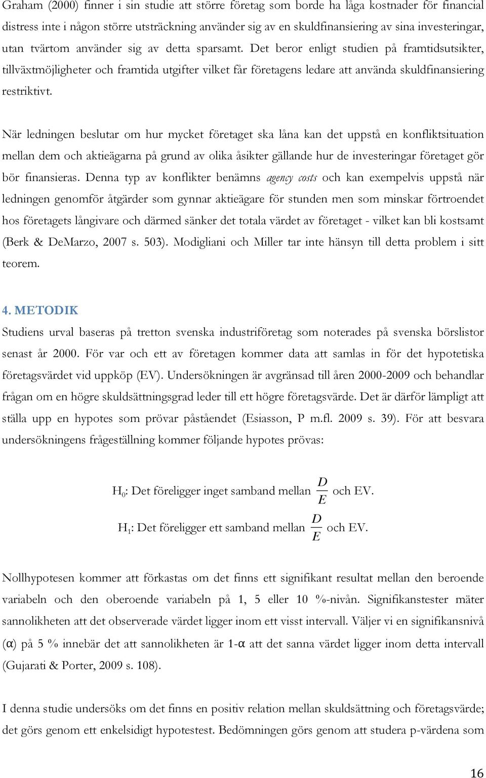 Det beror enligt studien på framtidsutsikter, tillväxtmöjligheter och framtida utgifter vilket får företagens ledare att använda skuldfinansiering restriktivt.