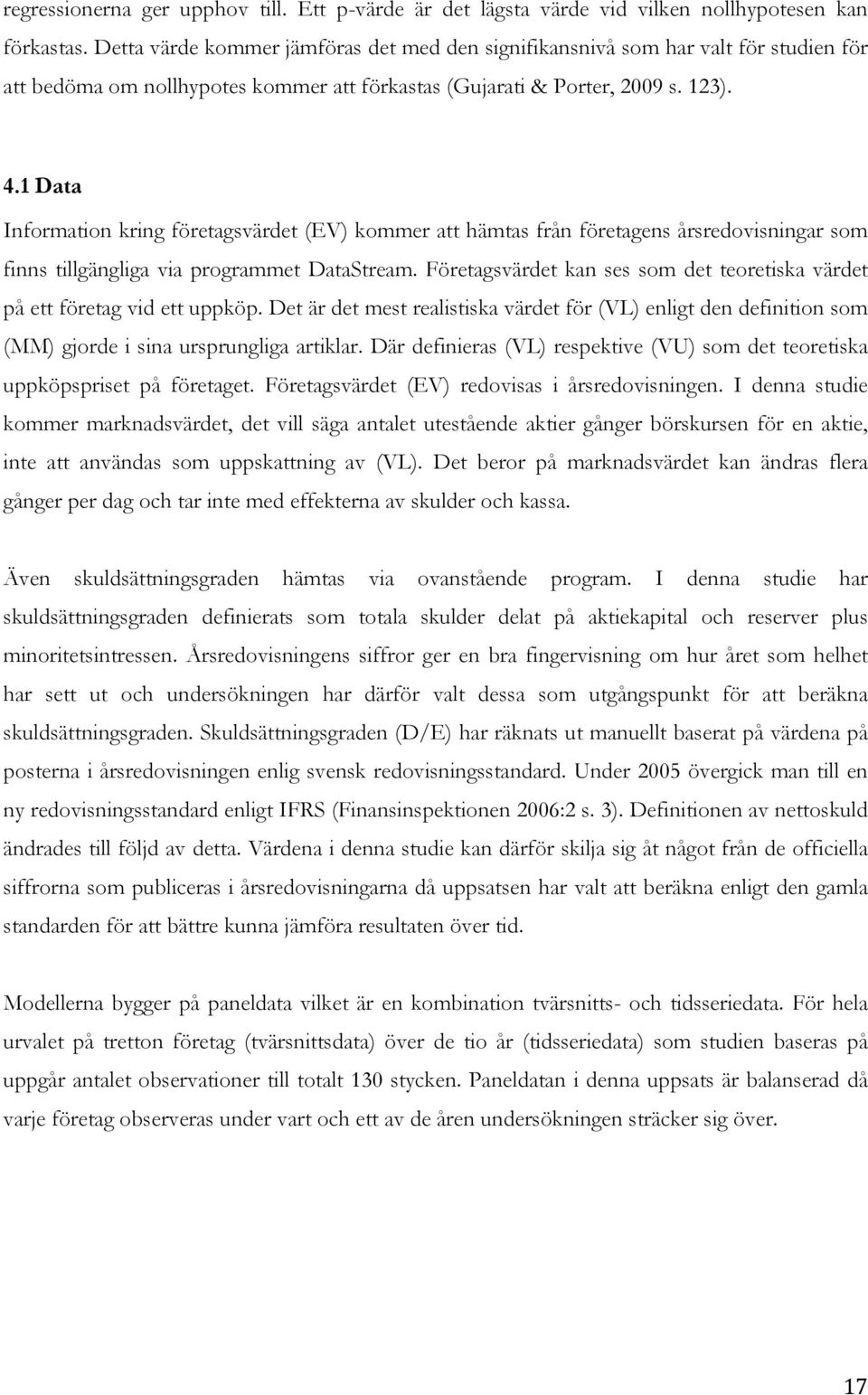 1 Data Information kring företagsvärdet (EV) kommer att hämtas från företagens årsredovisningar som finns tillgängliga via programmet DataStream.