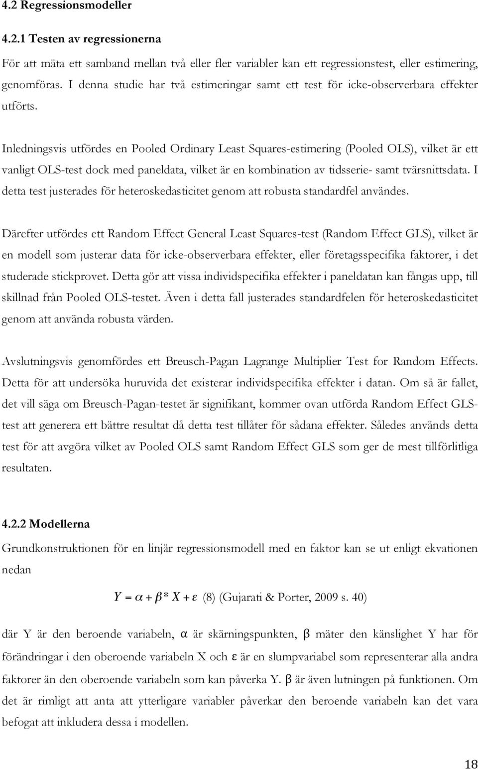 Inledningsvis utfördes en Pooled Ordinary Least Squares-estimering (Pooled OLS), vilket är ett vanligt OLS-test dock med paneldata, vilket är en kombination av tidsserie- samt tvärsnittsdata.