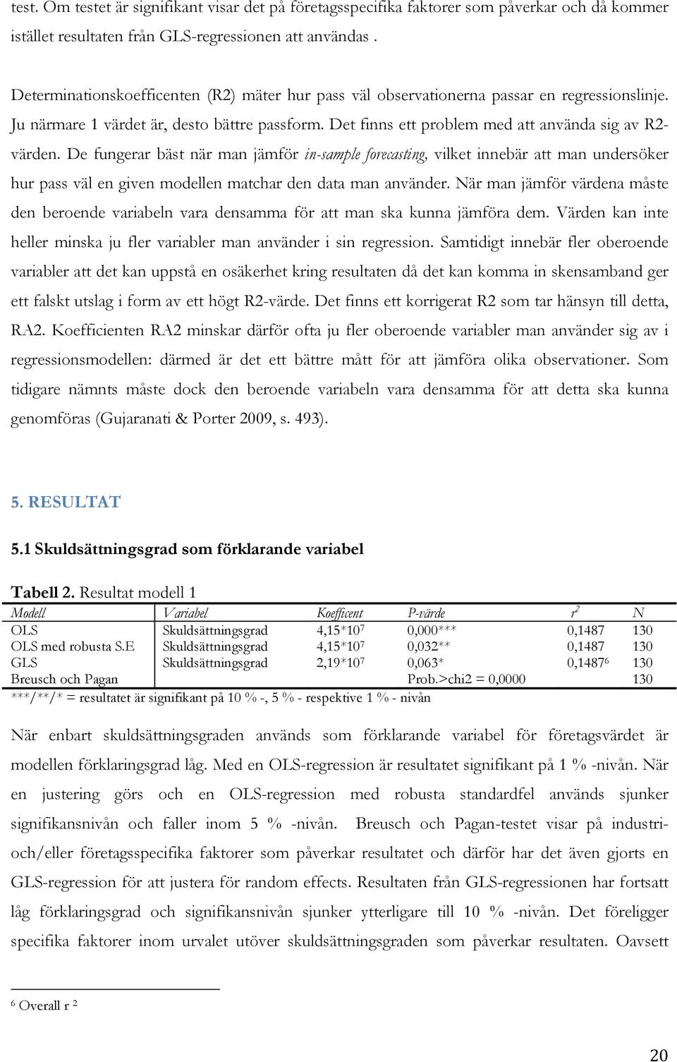 De fungerar bäst när man jämför in-sample forecasting, vilket innebär att man undersöker hur pass väl en given modellen matchar den data man använder.