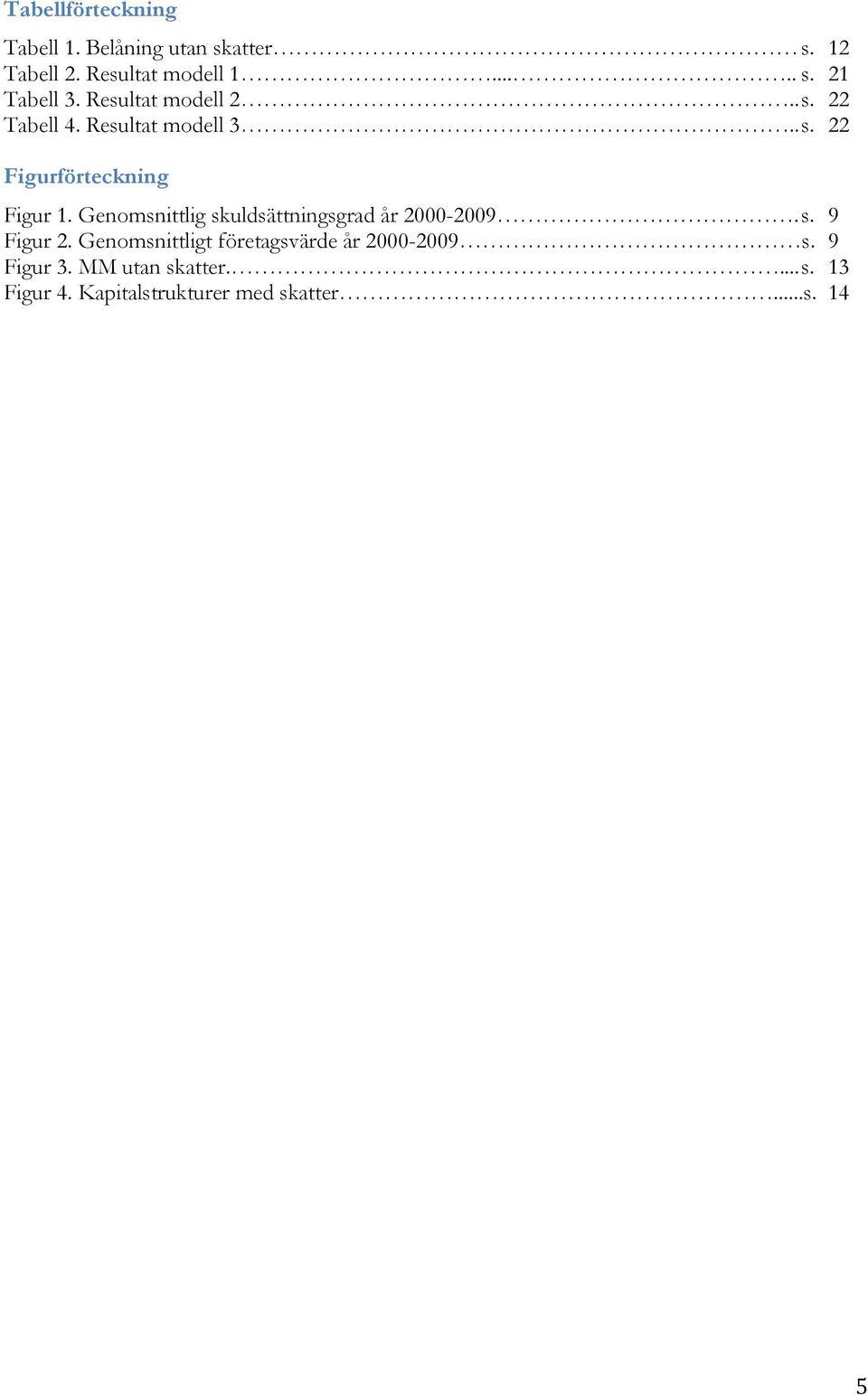 Genomsnittlig skuldsättningsgrad år 2000-2009. s. 9 Figur 2.