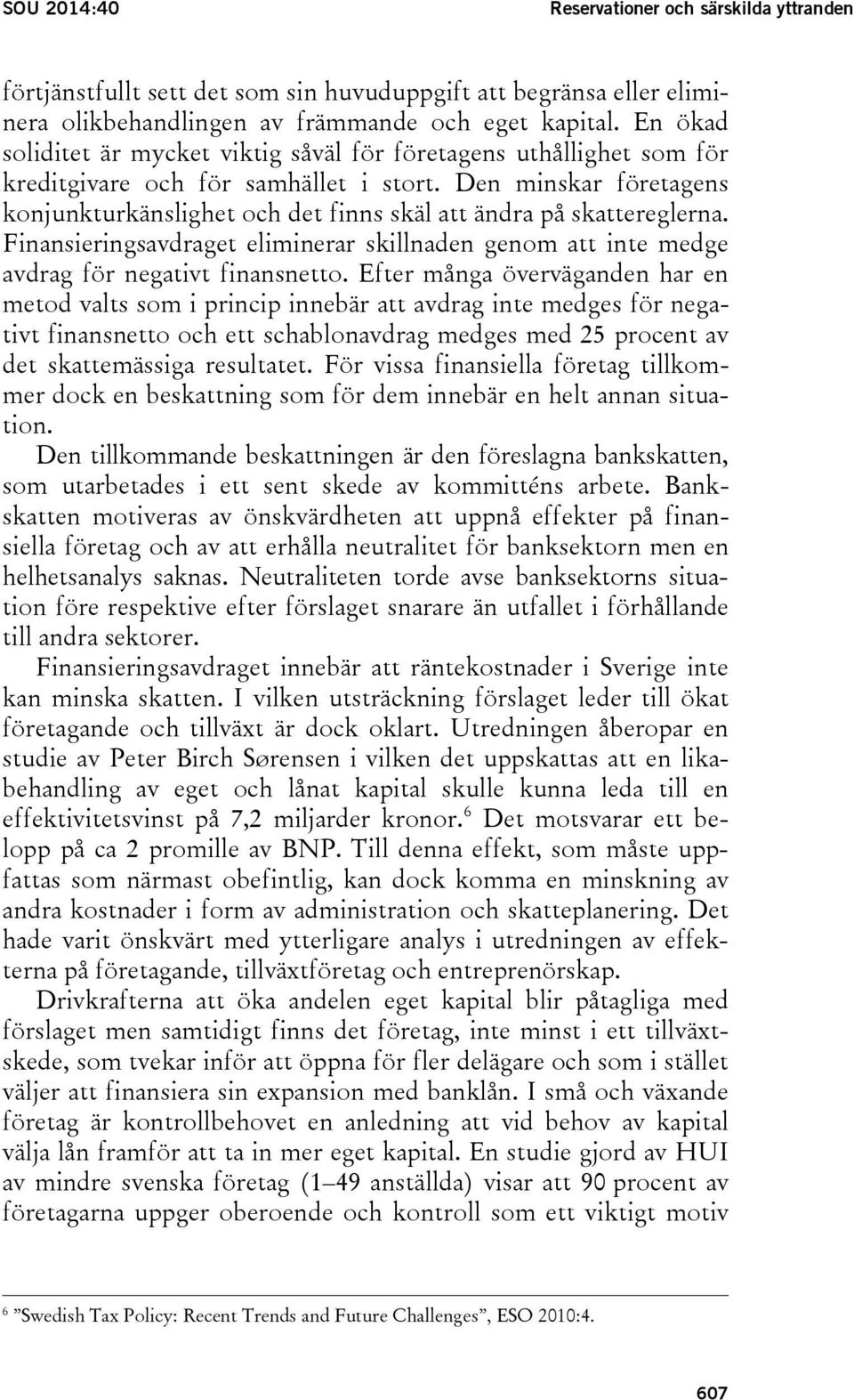 Den minskar företagens konjunkturkänslighet och det finns skäl att ändra på skattereglerna. Finansieringsavdraget eliminerar skillnaden genom att inte medge avdrag för negativt finansnetto.