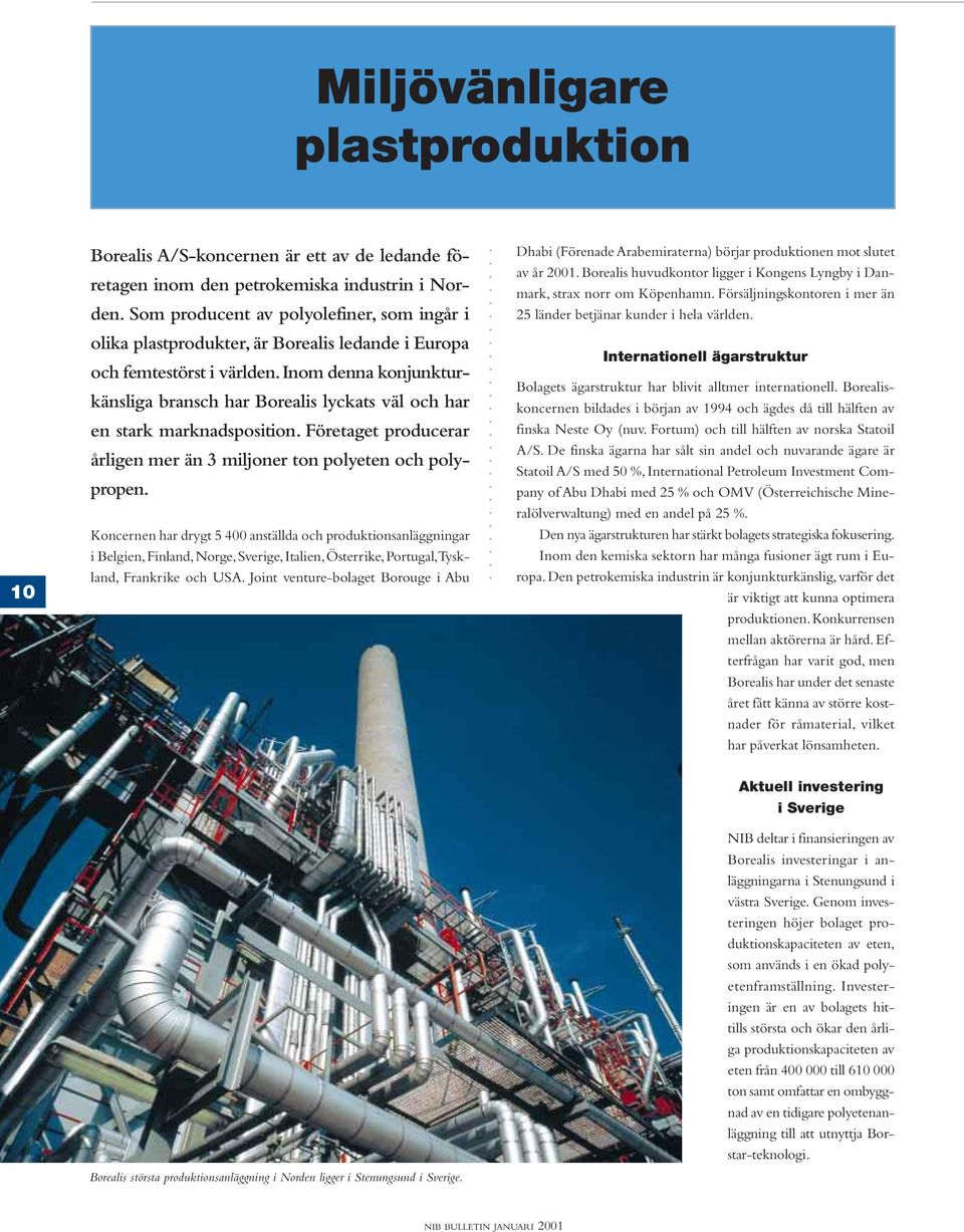 Inom denna konjunkturkänsliga bransch har Borealis lyckats väl och har en stark marknadsposition. Företaget producerar årligen mer än 3 miljoner ton polyeten och polypropen.