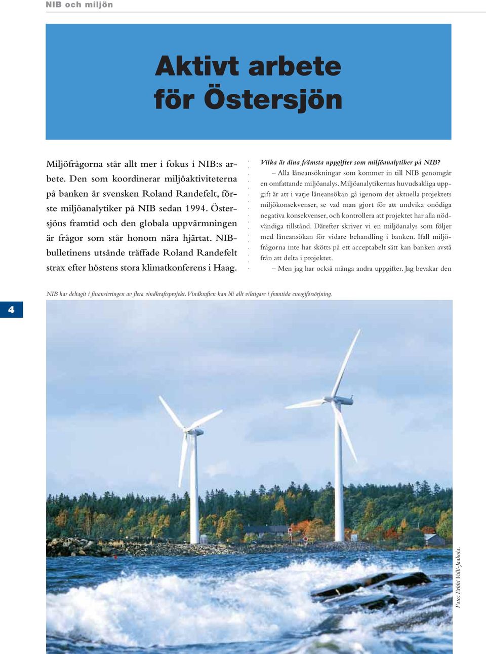 Östersjöns framtid och den globala uppvärmningen är frågor som står honom nära hjärtat. NIBbulletinens utsände träffade Roland Randefelt strax efter höstens stora klimatkonferens i Haag.