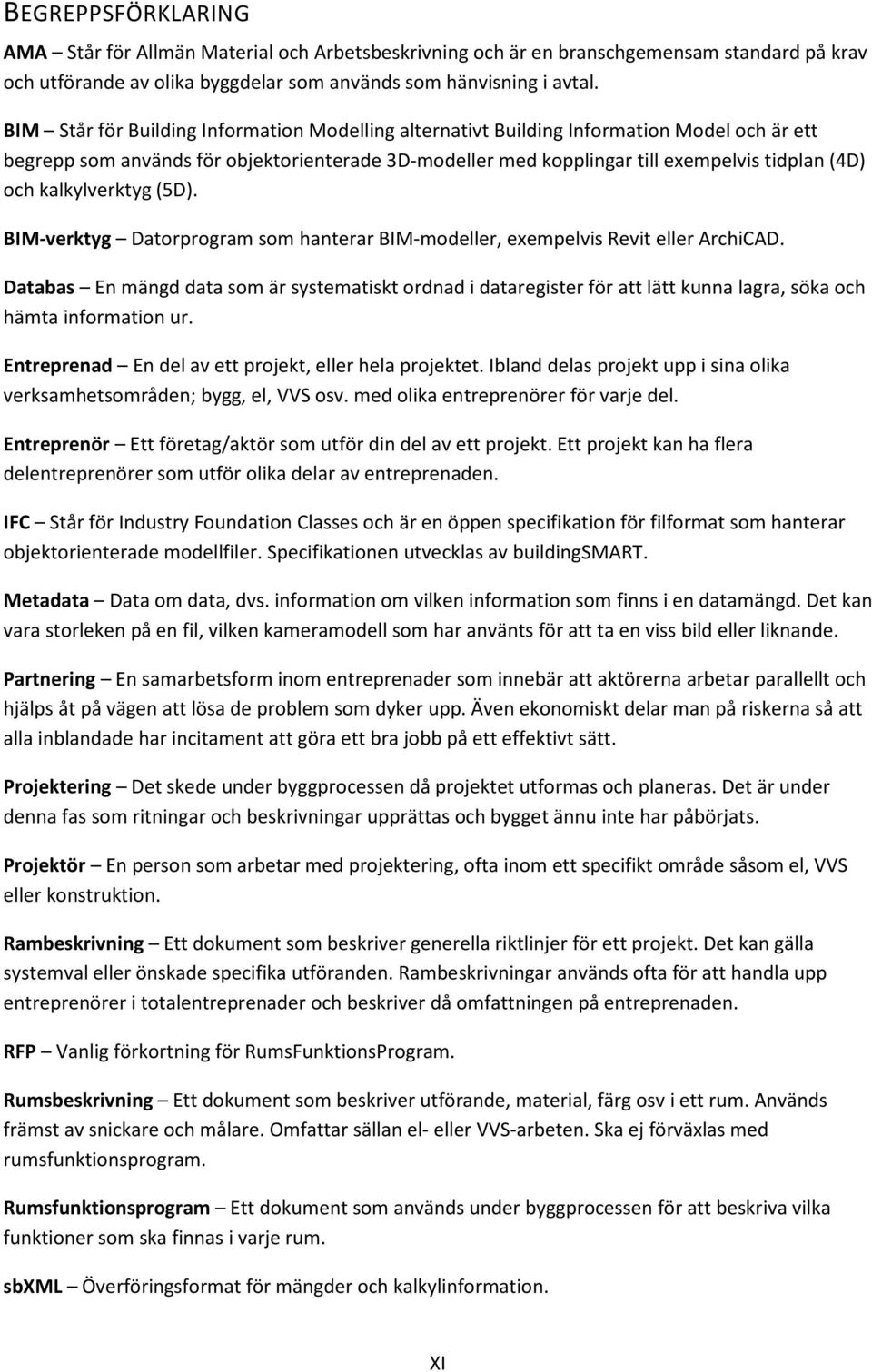 kalkylverktyg (5D). BIM-verktyg Datorprogram som hanterar BIM-modeller, exempelvis Revit eller ArchiCAD.