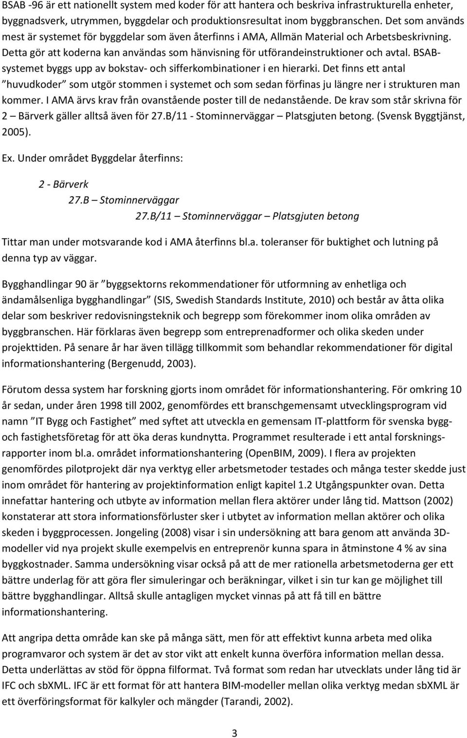 BSABsystemet byggs upp av bokstav- och sifferkombinationer i en hierarki. Det finns ett antal huvudkoder som utgör stommen i systemet och som sedan förfinas ju längre ner i strukturen man kommer.