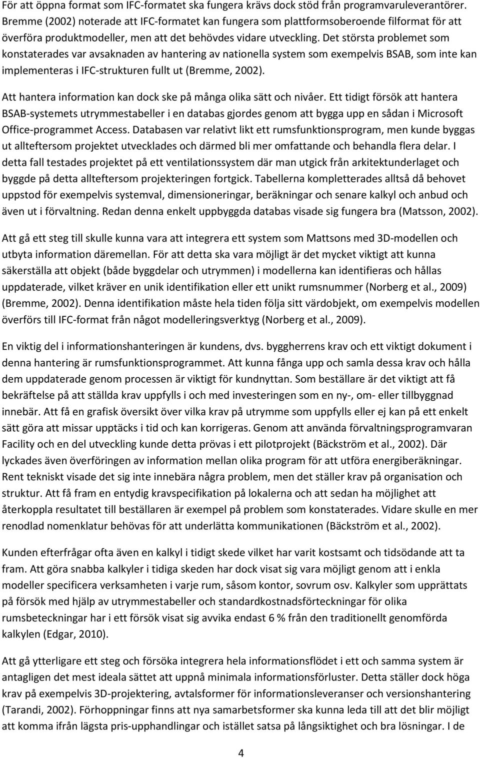 Det största problemet som konstaterades var avsaknaden av hantering av nationella system som exempelvis BSAB, som inte kan implementeras i IFC-strukturen fullt ut (Bremme, 2002).