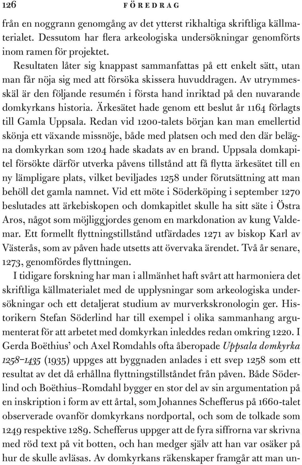 Av utrymmesskäl är den följande resumén i första hand inriktad på den nuvarande domkyrkans historia. Ärkesätet hade genom ett beslut år 1164 förlagts till Gamla Uppsala.