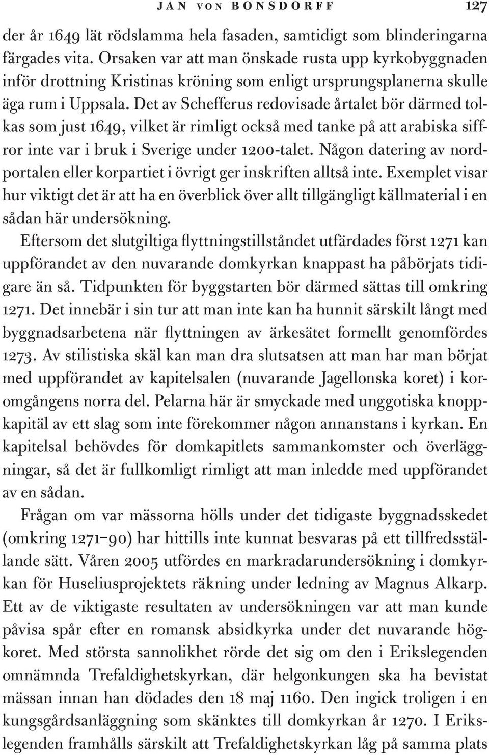Det av Schefferus redovisade årtalet bör därmed tolkas som just 1649, vilket är rimligt också med tanke på att arabiska siffror inte var i bruk i Sverige under 1200-talet.