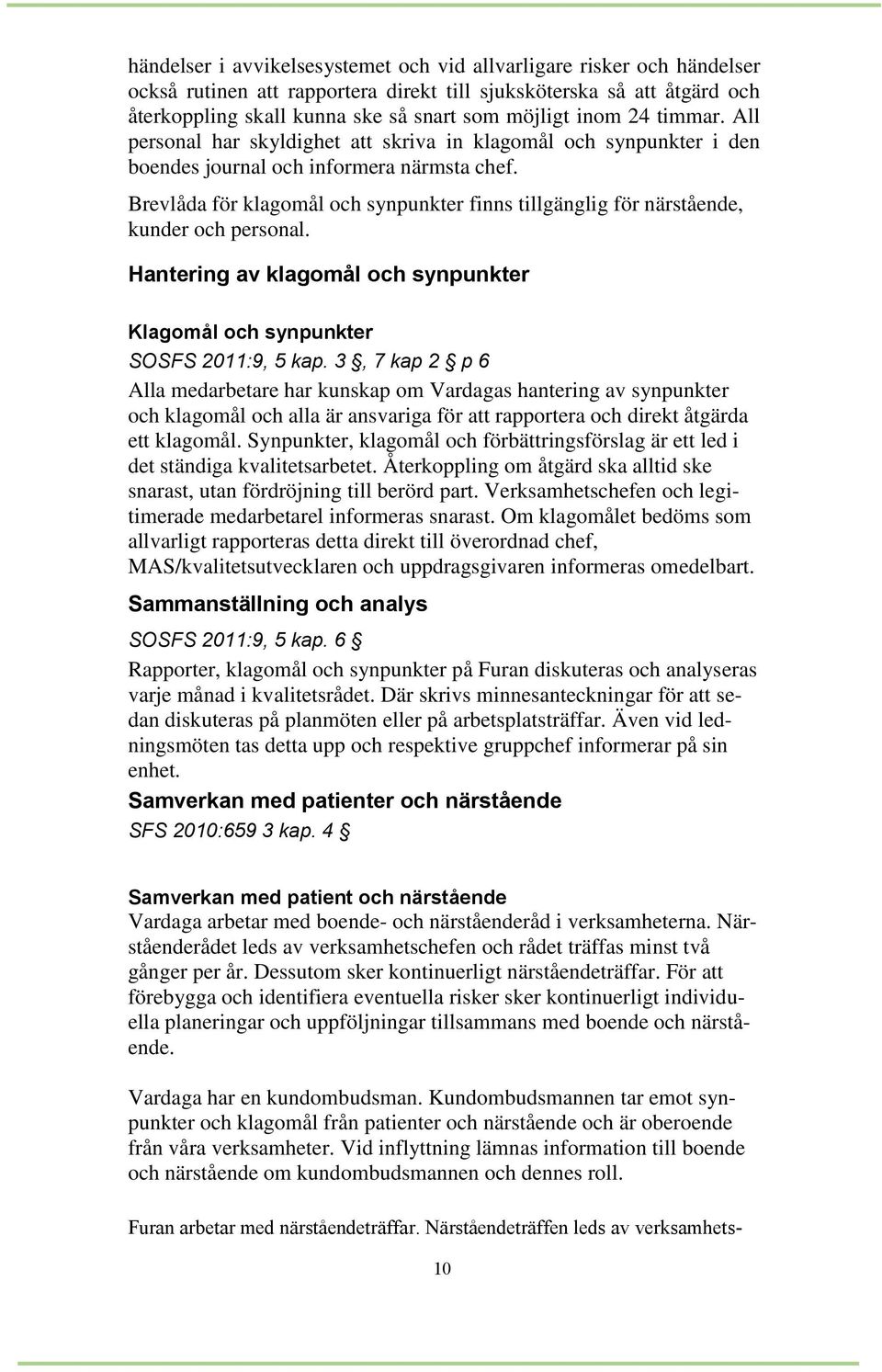 Brevlåda för klagomål och synpunkter finns tillgänglig för närstående, kunder och personal. Hantering av klagomål och synpunkter Klagomål och synpunkter SOSFS 2011:9, 5 kap.