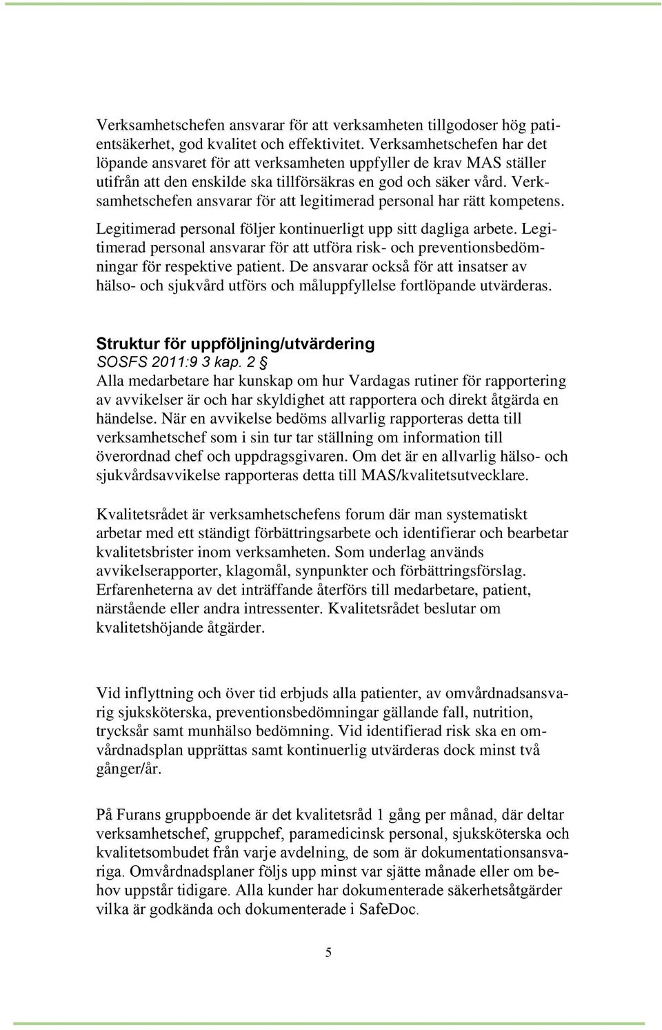 Verksamhetschefen ansvarar för att legitimerad personal har rätt kompetens. Legitimerad personal följer kontinuerligt upp sitt dagliga arbete.