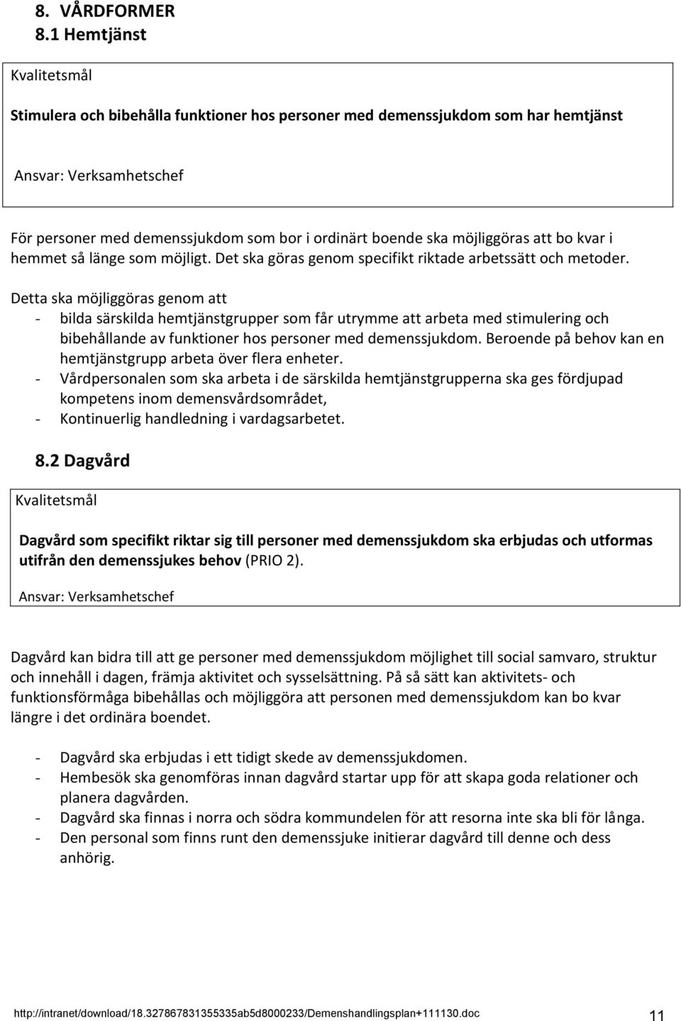 kvar i hemmet så länge som möjligt. Det ska göras genom specifikt riktade arbetssätt och metoder.