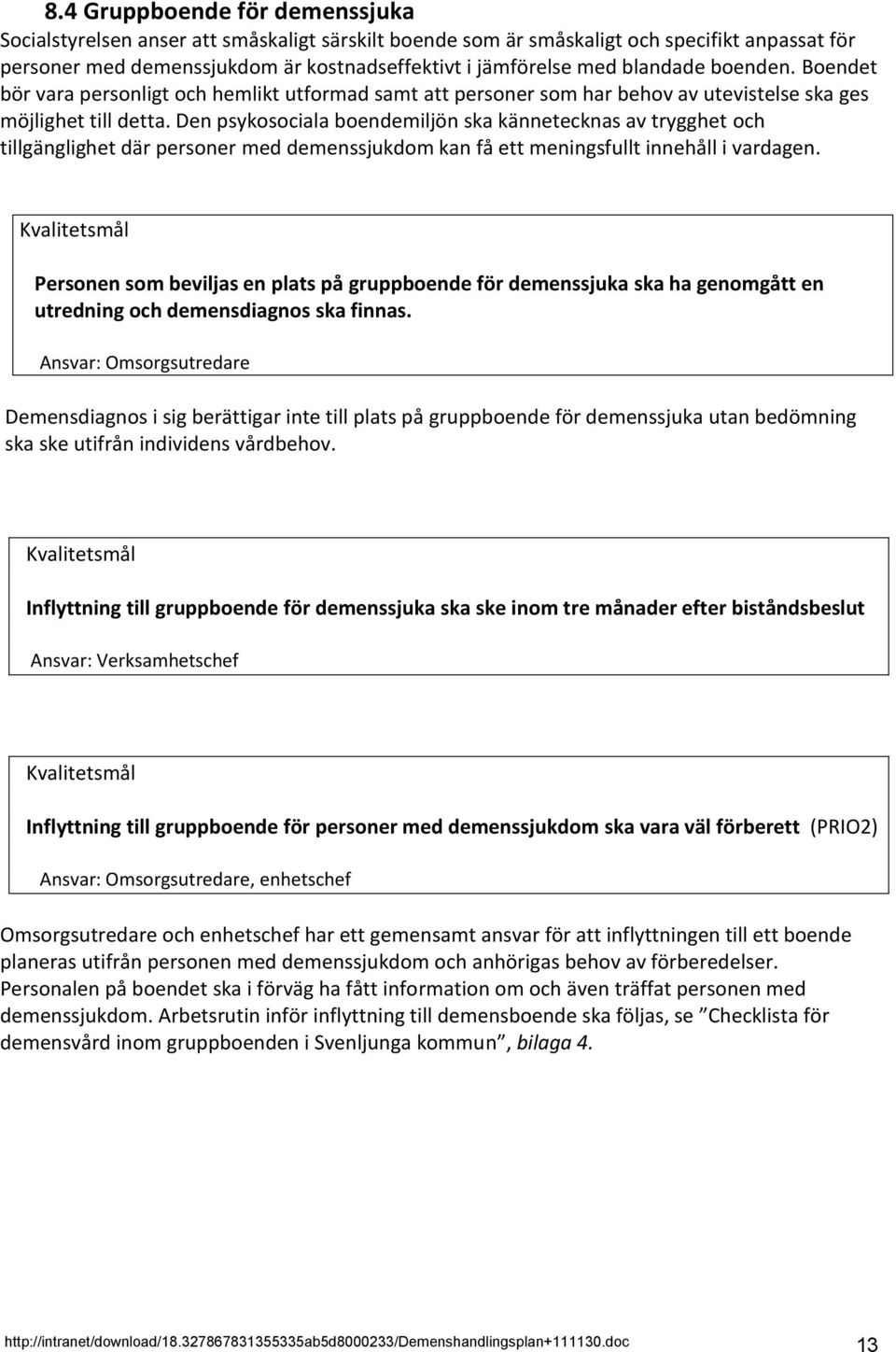 Den psykosociala boendemiljön ska kännetecknas av trygghet och tillgänglighet där personer med demenssjukdom kan få ett meningsfullt innehåll i vardagen.