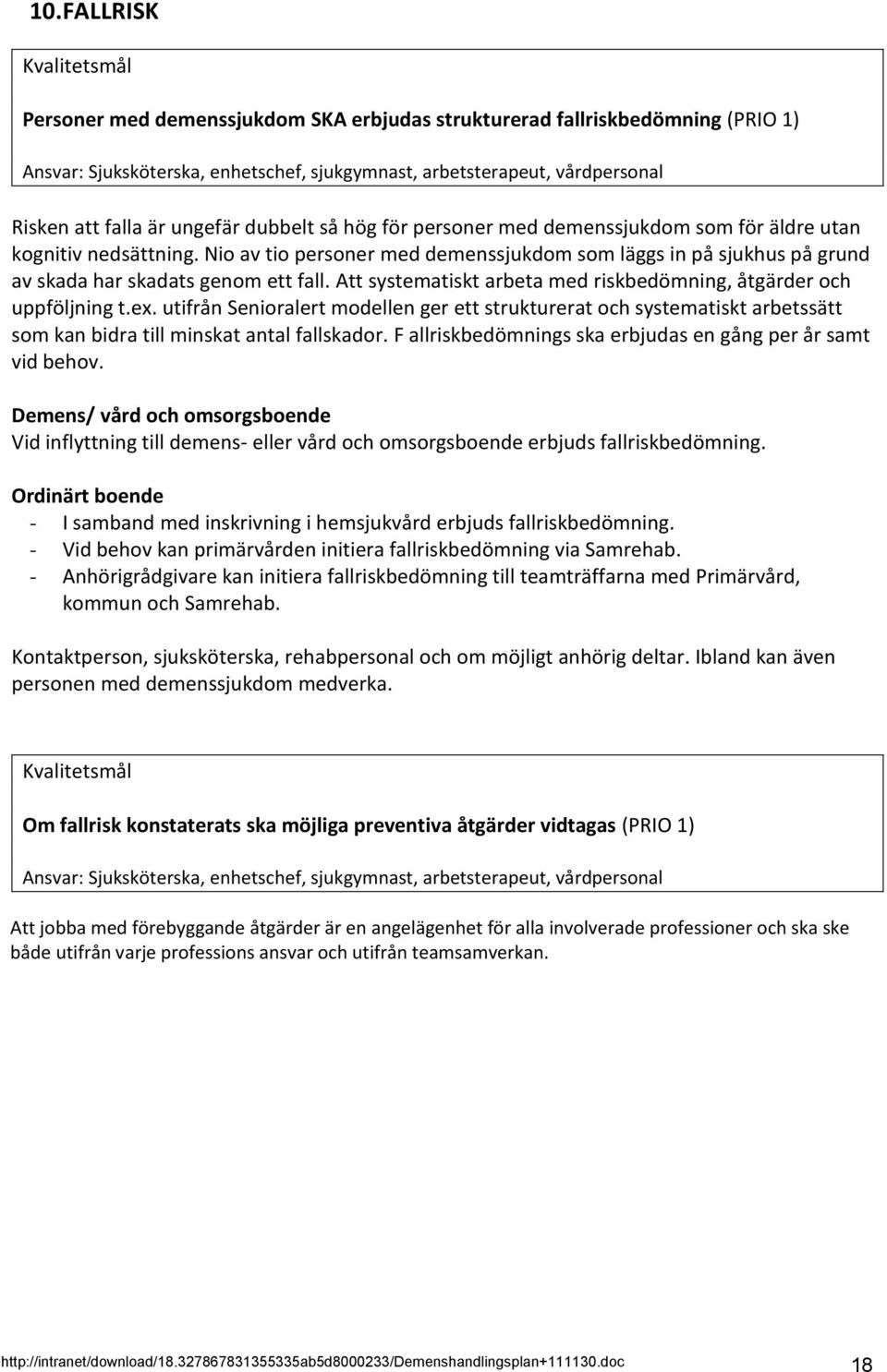 Att systematiskt arbeta med riskbedömning, åtgärder och uppföljning t.ex. utifrån Senioralert modellen ger ett strukturerat och systematiskt arbetssätt som kan bidra till minskat antal fallskador.