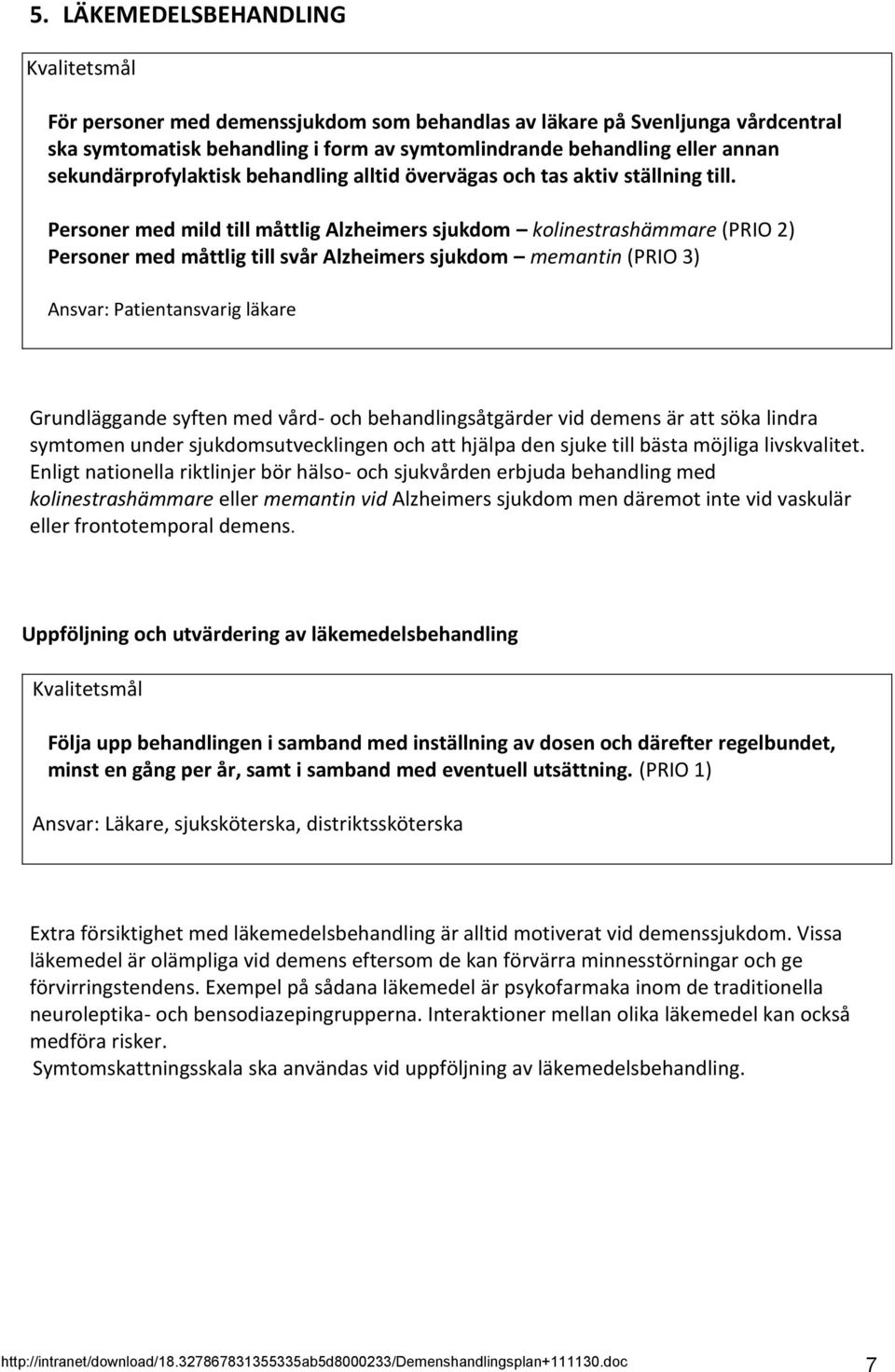 Personer med mild till måttlig Alzheimers sjukdom kolinestrashämmare (PRIO 2) Personer med måttlig till svår Alzheimers sjukdom memantin (PRIO 3) Ansvar: Patientansvarig läkare Grundläggande syften