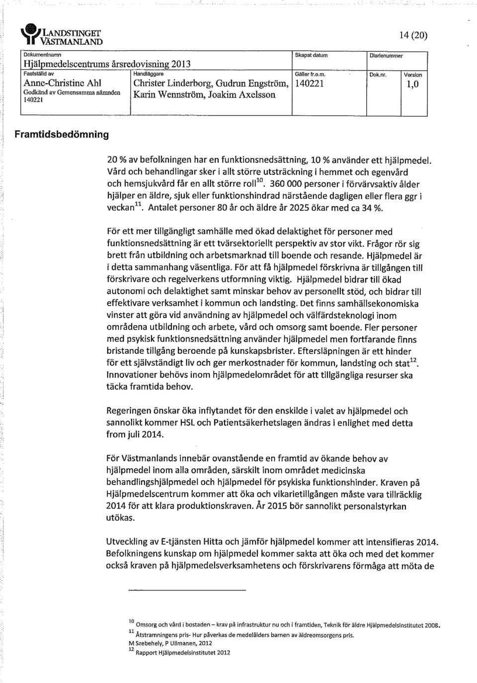 Vård och behandlingar sker i allt större utsträckning i hemmet och egenvård och hemsjukvård får en allt större roll10.