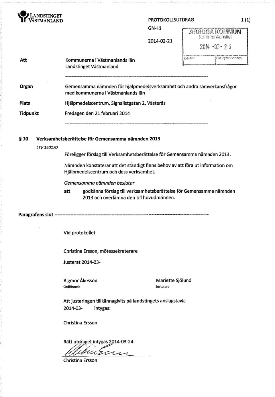 Hjälpmedelscentrum, Signalistgatan 2, Västerås Tidpunkt Fredagen den 21 februari 2014 10 Verksamhetsberättelse för Gemensamma nämnden 2013 Lrv 140170 Föreligger förslag till Verksamhetsberättelse för