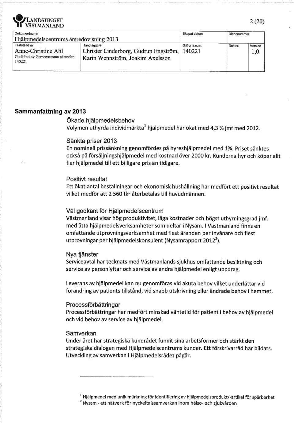 Sänkta priser 2013 En nominell prissänkning genomfördes på hyreshjälpmedel med 1%. Priset sänktes också på försäljningshjälpmedel med kostnad över 2000 kr.