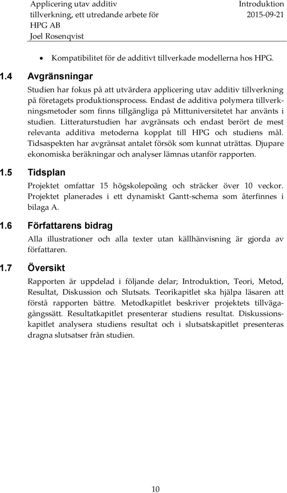 Litteraturstudien har avgränsats och endast berört de mest relevanta additiva metoderna kopplat till HPG och studiens mål. Tidsaspekten har avgränsat antalet försök som kunnat uträttas.
