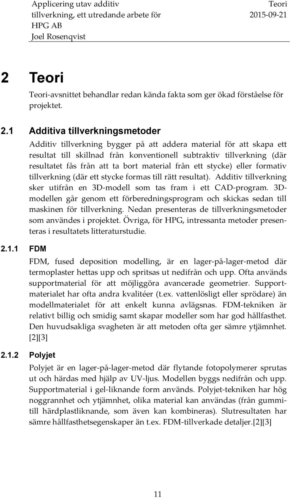 1 FDM Additiv tillverkning bygger på att addera material för att skapa ett resultat till skillnad från konventionell subtraktiv tillverkning (där resultatet fås från att ta bort material från ett