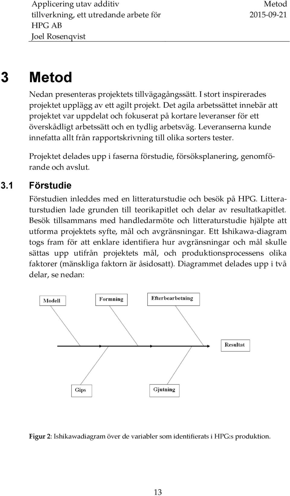 Leveranserna kunde innefatta allt från rapportskrivning till olika sorters tester. Projektet delades upp i faserna förstudie, försöksplanering, genomförande och avslut. 3.