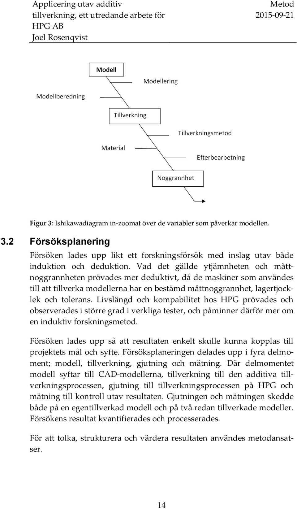 Livslängd och kompabilitet hos HPG prövades och observerades i större grad i verkliga tester, och påminner därför mer om en induktiv forskningsmetod.