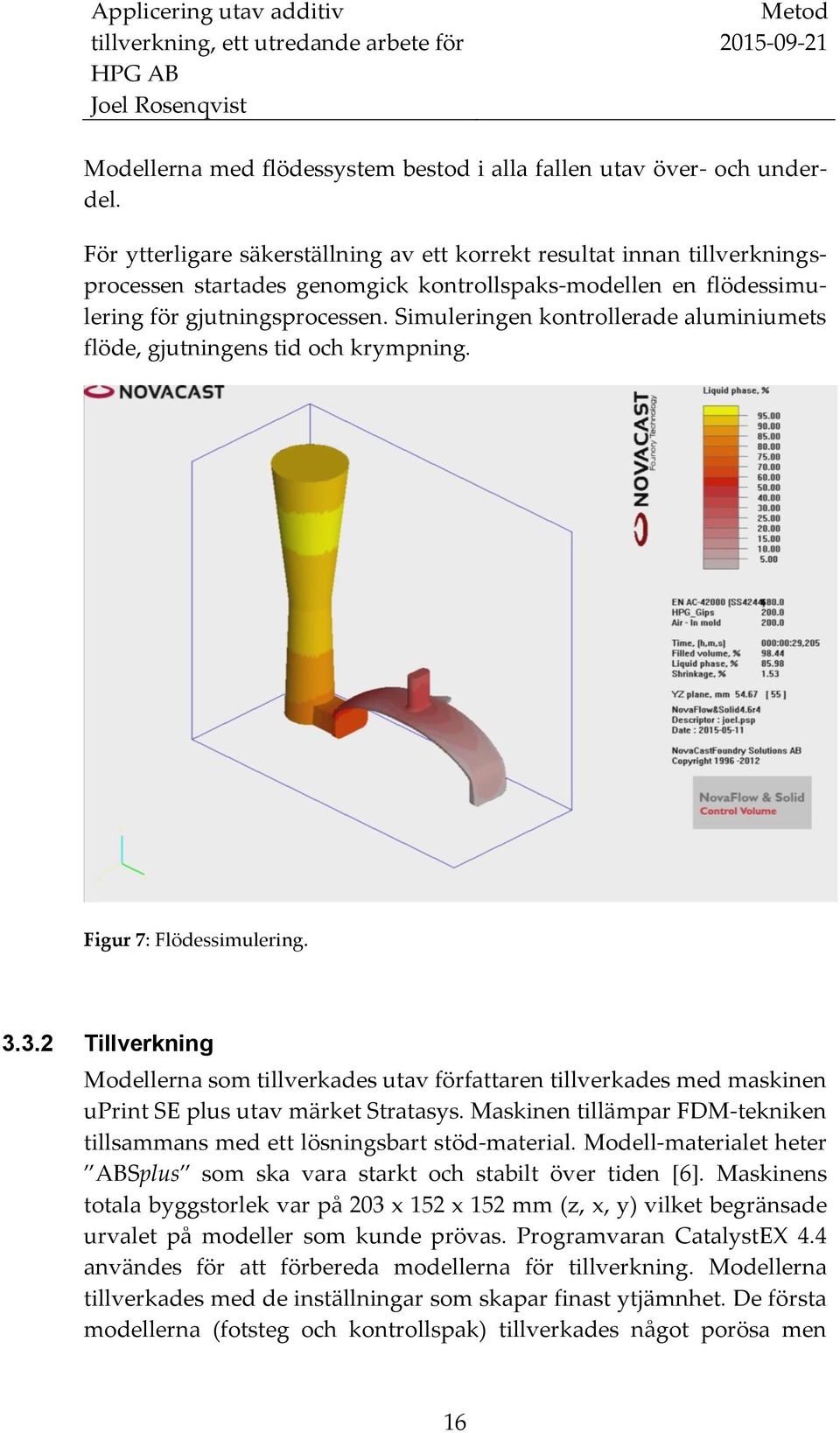Simuleringen kontrollerade aluminiumets flöde, gjutningens tid och krympning. Figur 7: Flödessimulering. 3.