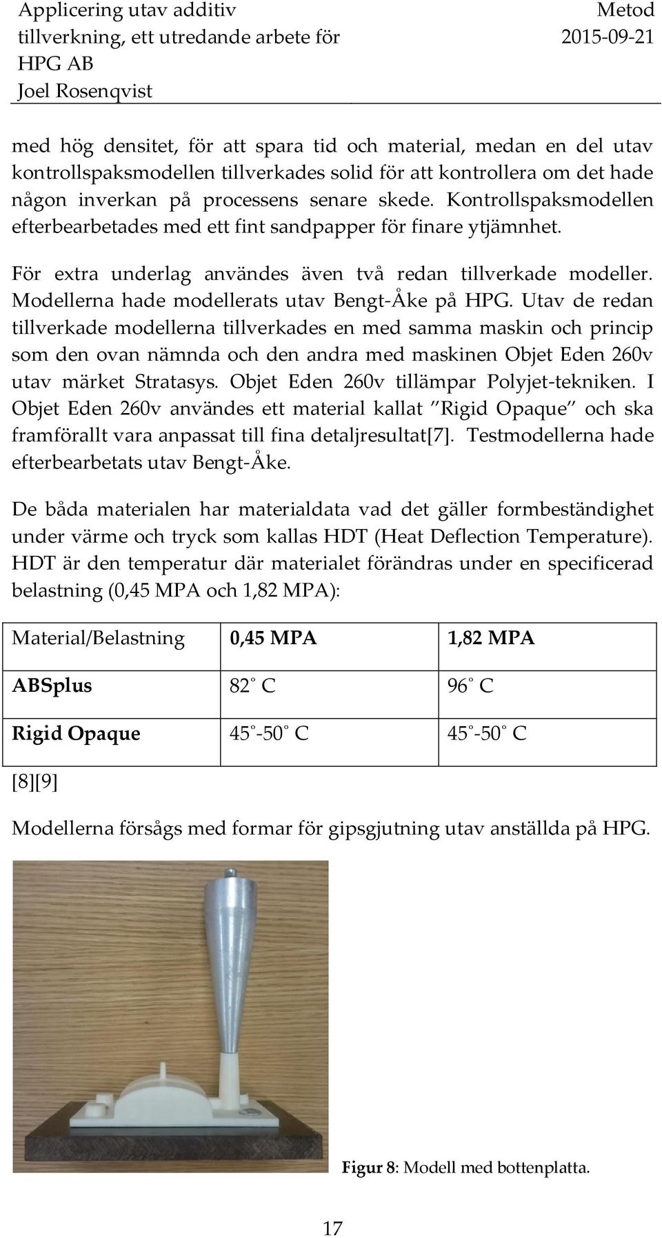 Utav de redan tillverkade modellerna tillverkades en med samma maskin och princip som den ovan nämnda och den andra med maskinen Objet Eden 260v utav märket Stratasys.