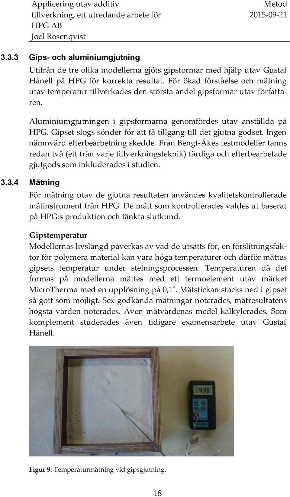 Gipset slogs sönder för att få tillgång till det gjutna godset. Ingen nämnvärd efterbearbetning skedde.