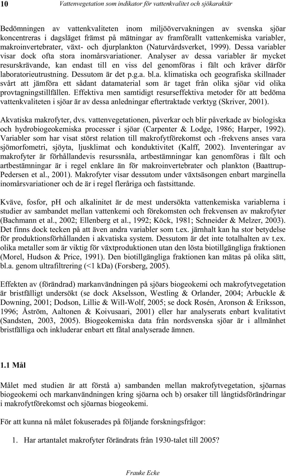 Analyser av dessa variabler är mycket resurskrävande, kan endast till en viss del genomföras i fält och kräver därför laboratorieutrustning. Dessutom är det p.g.a. bl.a. klimatiska och geografiska skillnader svårt att jämföra ett sådant datamaterial som är taget från olika sjöar vid olika provtagningstillfällen.