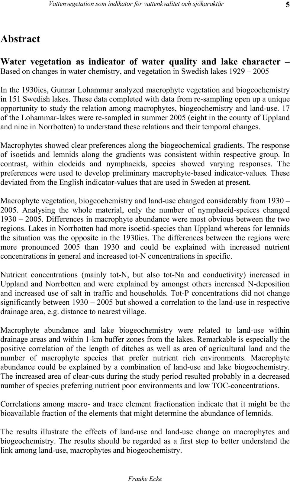 These data completed with data from re-sampling open up a unique opportunity to study the relation among macrophytes, biogeochemistry and land-use.