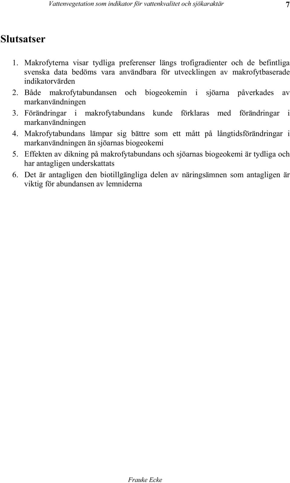 Både makrofytabundansen och biogeokemin i sjöarna påverkades av markanvändningen 3. Förändringar i makrofytabundans kunde förklaras med förändringar i markanvändningen 4.